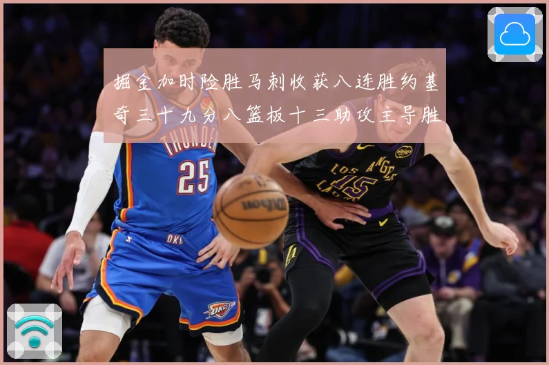 掘金加时险胜马刺收获八连胜约基奇三十九分八篮板十三助攻主导胜赛场复盘