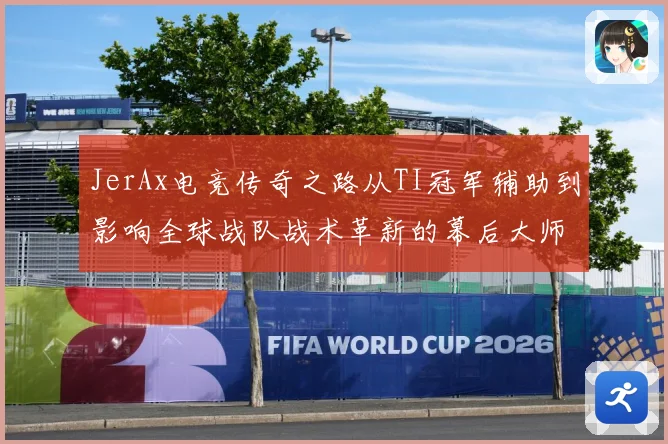 JerAx电竞传奇之路从TI冠军辅助到影响全球战队战术革新的幕后大师