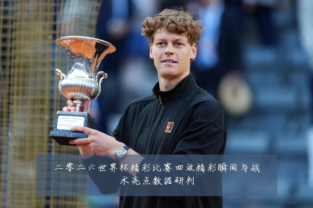 二零二六世界杯精彩比赛回放精彩瞬间与战术亮点数据研判